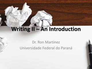 Writing II – An Introduction
Dr. Ron Martinez
Universidade Federal do Paraná
 