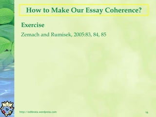 How to Make Our Essay Coherence? Exercise http://edibrata.wordpress.com Zemach and Rumisek, 2005:83, 84, 85 