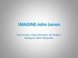 IMAGINE-John Lenon,[object Object],Patricia Díaz, FlaviaHermosín, Mª Ángeles Rodríguez, Belén Maqueda.,[object Object]