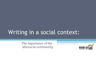 Writing in a social context: The importance of the   discourse community 