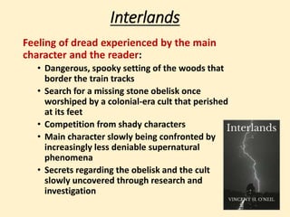 Interlands 
Feeling of dread experienced by the main 
character and the reader: 
• Dangerous, spooky setting of the woods ...