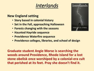 Interlands 
New England setting 
• Story based in colonial history 
• Set in the Fall, approaching Halloween 
• Forests ch...