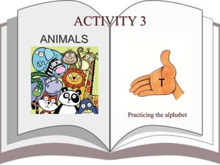 ACTIVITY 3
ANIMALS
T
Practicing the alphabet
 