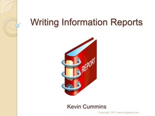 Writing Information Reports Kevin Cummins Copyright  2011 www.edgalaxy.com 