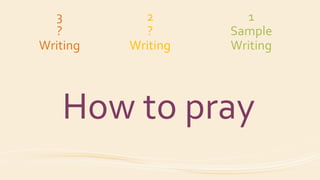 3
?
Writing
How to pray
2
?
Writing
1
Sample
Writing
 