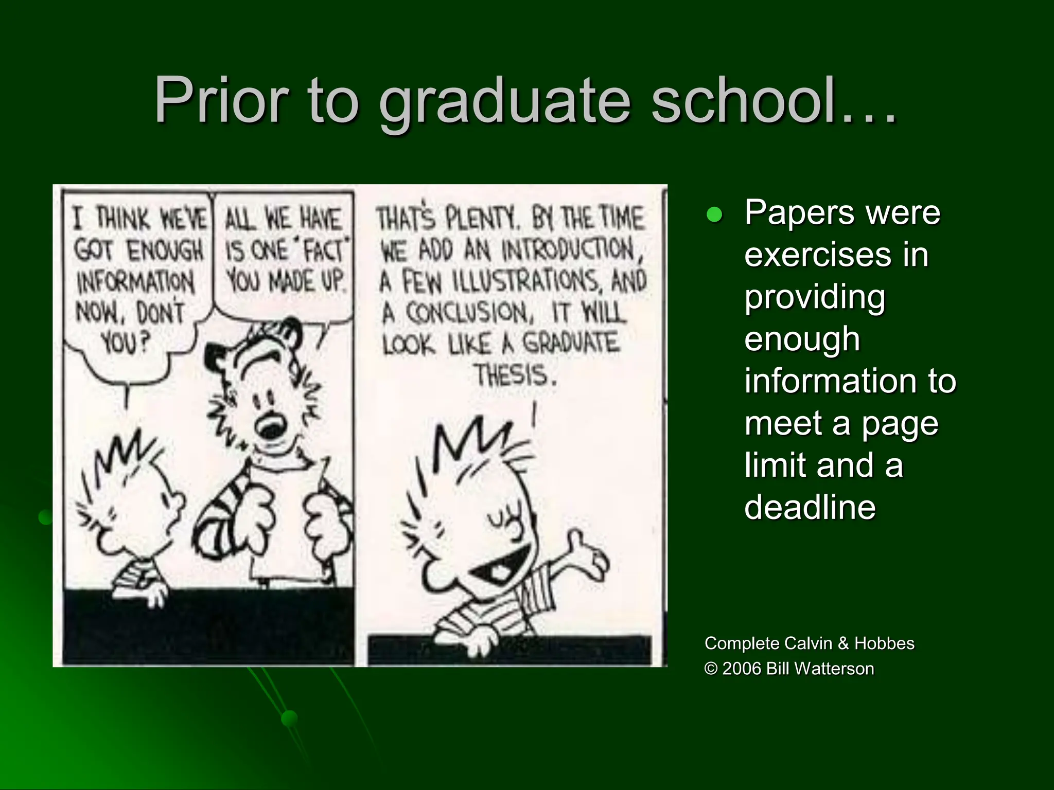 Prior to graduate school…
 Papers were
exercises in
providing
enough
information to
meet a page
limit and a
deadline
Complete Calvin & Hobbes
© 2006 Bill Watterson
 