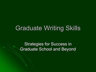 Graduate Writing Skills
Strategies for Success in
Graduate School and Beyond
 