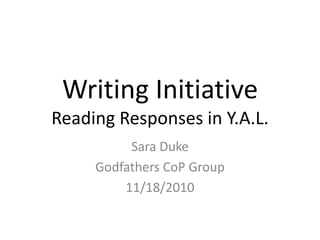 Writing InitiativeReading Responses in Y.A.L.  Sara Duke Godfathers CoP Group 11/18/2010 