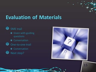 SME trail
  Given with guiding
  questions
  Conversation
One-to-one trail
  Conversation
Next step?


                       15
 