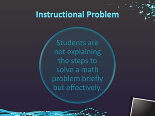 Students are
not explaining
  the steps to
 solve a math
problem briefly
but effectively.
 