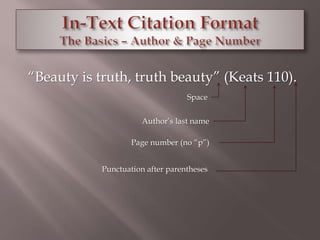 “Beauty is truth, truth beauty” (Keats 110). 
Space 
Author’s last name 
Page number (no “p”) 
Punctuation after parentheses 
 