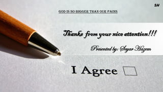 Thanks from your nice attention!!!
Presented by: Seyar Hazem
SH
God is so bigger than our pains
 