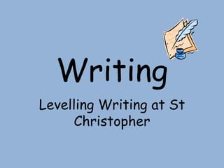 Writing
Levelling Writing at St
Christopher
 