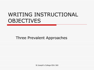 WRITING INSTRUCTIONAL OBJECTIVES Three Prevalent Approaches 