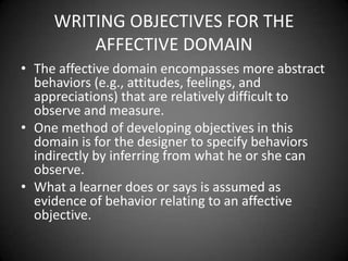 Writing Cognitive Objectives
 Gronlund (1985, 1995, 2004) suggested an alternative
approach to Mager’s for writing instructional
objectives in the cognitive domain.
 Both behavioral objectives and cognitive objectives
specify learning as outcomes.
 Cognitive objectives, however, are stated in two parts.
 