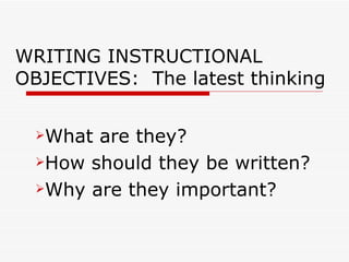 WRITING INSTRUCTIONAL OBJECTIVES:  The latest thinking ,[object Object],[object Object],[object Object]