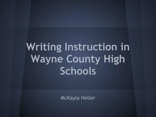 Writing Instruction in
Wayne County High
       Schools

       McKayla Heller
 
