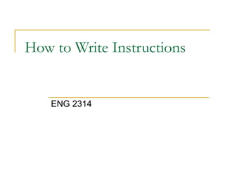 How to Write Instructions


    ENG 2314
 