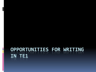 OPPORTUNITIES FOR WRITING
IN TE1

 