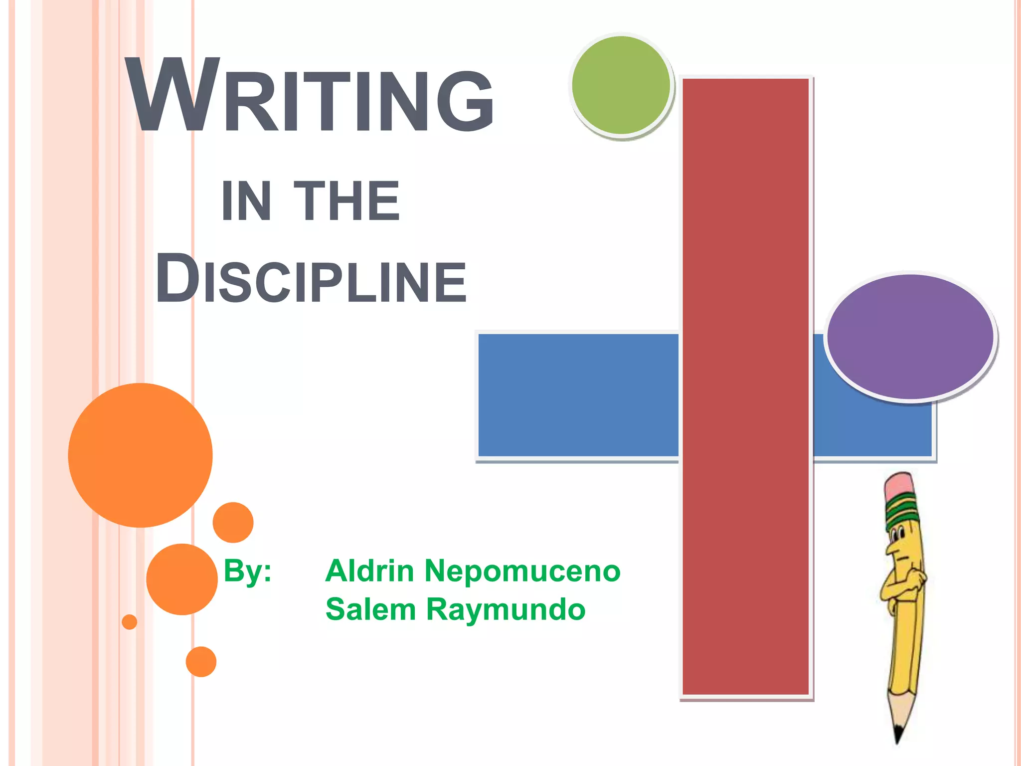 WRITING
  IN THE
DISCIPLINE



  By:   Aldrin Nepomuceno
        Salem Raymundo
 