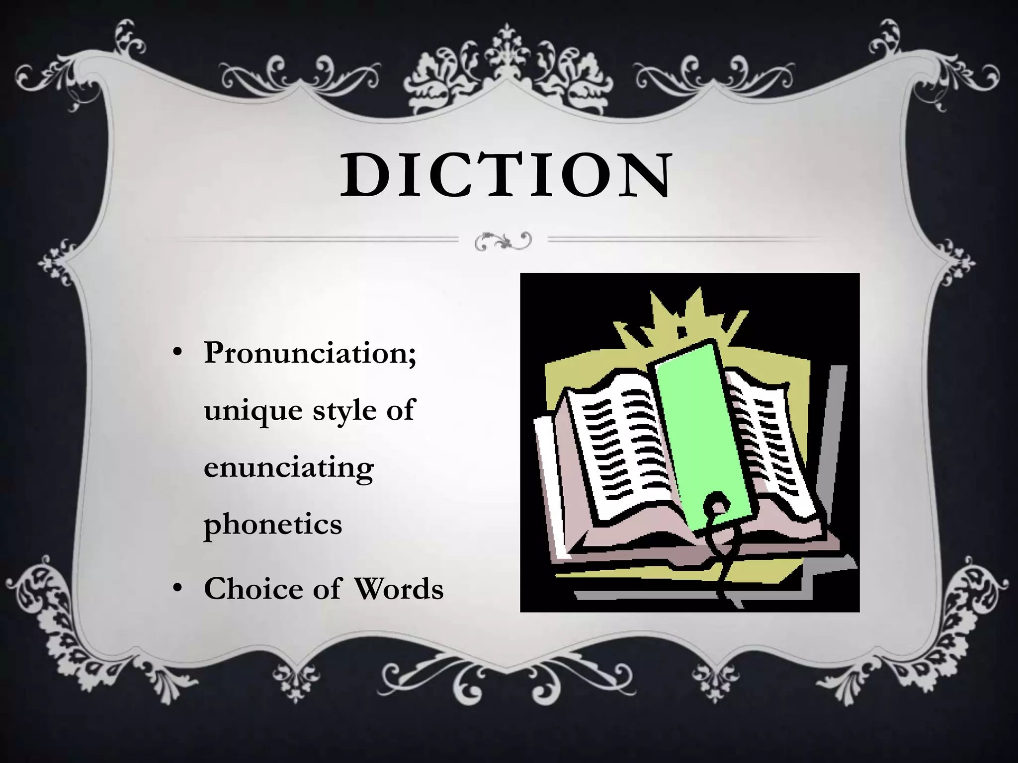 DICTION

• Pronunciation;
  unique style of
  enunciating
  phonetics
• Choice of Words
 