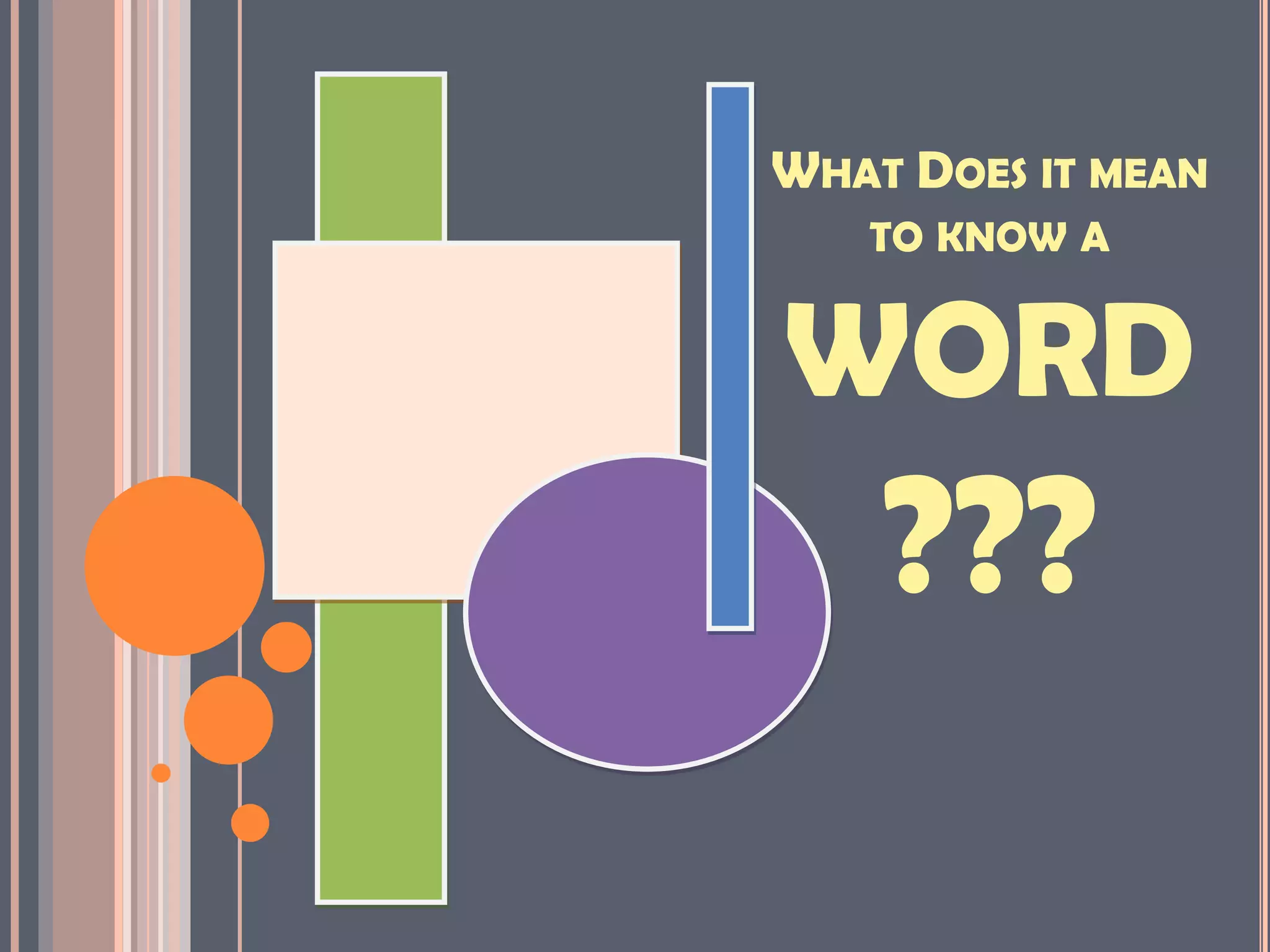 WHAT DOES IT MEAN
   TO KNOW A


WORD
    ???
 