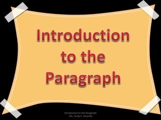 Introduction to the Paragraph
Ms. Cindy E. Amarillo
 