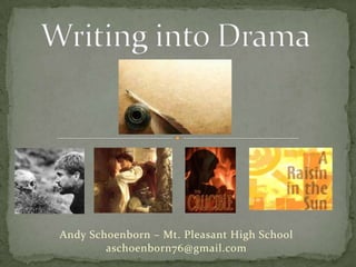 Writing into Drama Andy Schoenborn– Mt. Pleasant High School aschoenborn76@gmail.com 
