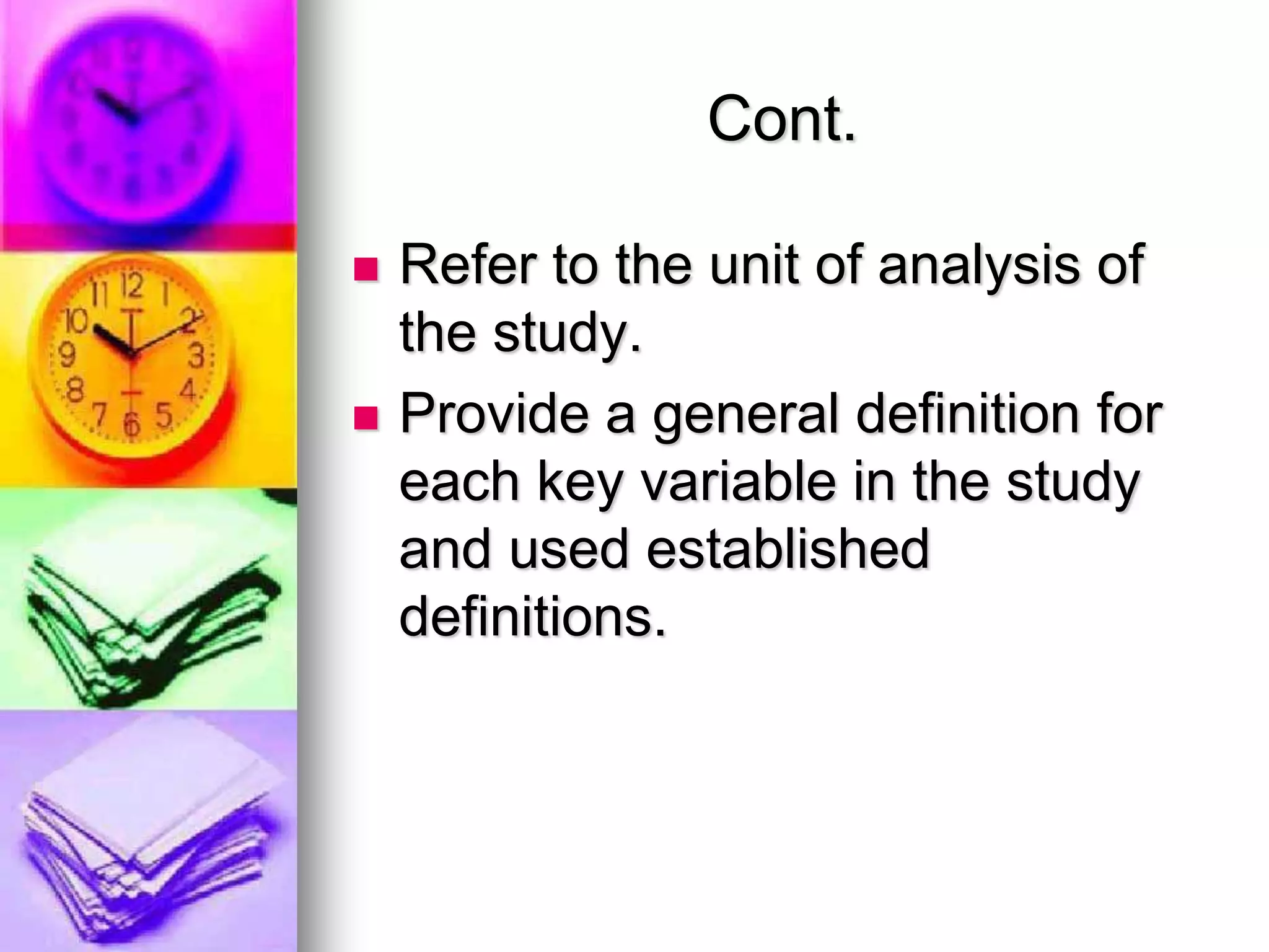 Cont.
 Refer to the unit of analysis of
the study.
 Provide a general definition for
each key variable in the study
and used established
definitions.
 