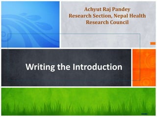 NHRC
Writing the Introduction
Achyut Raj Pandey
Research Section, Nepal Health
Research Council
 