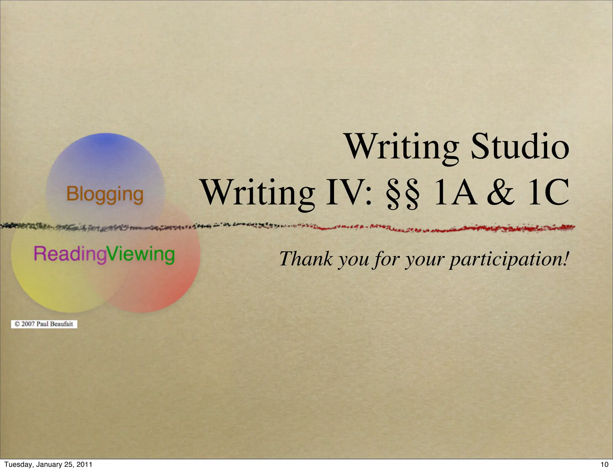 Writing Studio
                            Writing IV: §§ 1A & 1C
                                Thank you for your participation!




Tuesday, January 25, 2011                                           10
 