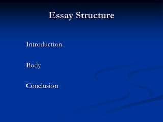 Essay Structure

Introduction

Body

Conclusion
 