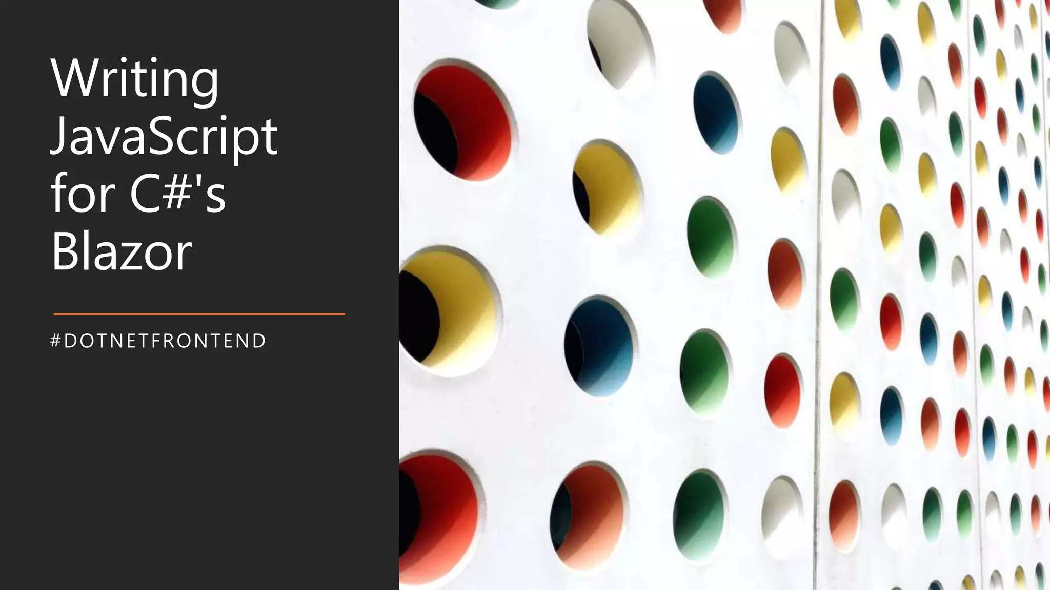 Writing
JavaScript
for C#'s
Blazor
#DOTNETFRONTEND
 