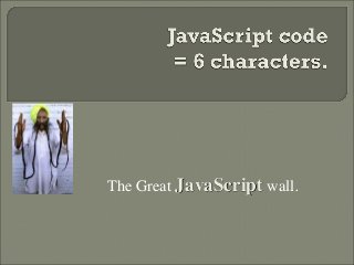 The Great JavaScript wall.
 