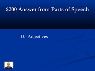 $200 Answer from Parts of Speech$200 Answer from Parts of Speech
D. Adjectives
 