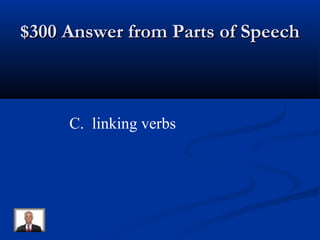 $300 Answer from Parts of Speech$300 Answer from Parts of Speech
C. linking verbs
 