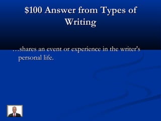 $100 Answer from Types of$100 Answer from Types of
WritingWriting
……shares an event or experience in the writer'sshares an event or experience in the writer's
personal life.personal life.
 