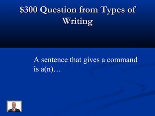 $300 Question from Types of$300 Question from Types of
WritingWriting
A sentence that gives a command
is a(n)…
 