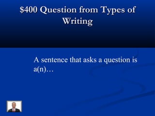 $400 Question from Types of$400 Question from Types of
WritingWriting
A sentence that asks a question is
a(n)…
 