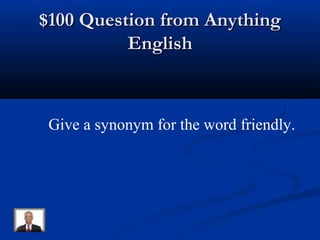 $100 Question from Anything$100 Question from Anything
EnglishEnglish
Give a synonym for the word friendly.
 