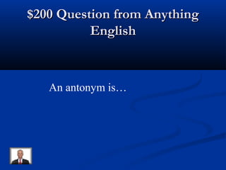 $200 Question from Anything$200 Question from Anything
EnglishEnglish
An antonym is…
 
