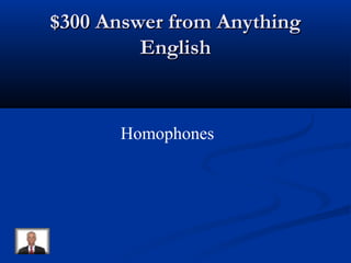 $300 Answer from Anything$300 Answer from Anything
EnglishEnglish
Homophones
 