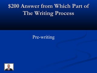 $200 Answer from Which Part of$200 Answer from Which Part of
The Writing ProcessThe Writing Process
Pre-writing
 