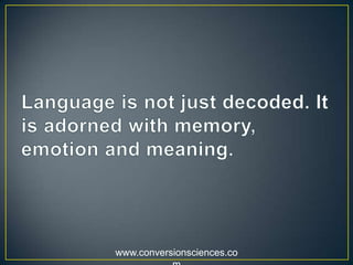 www.conversionsciences.co
Seeing Words Passively
Primary Visual Cortex
Generating (and Reading) Words
Broca’s Area Wernicke’s Area
http://thebrain.mcgill.ca/flash/a/a_10/a_10_cr/a_10_cr_lan/a_10_cr_lan.html#2
 