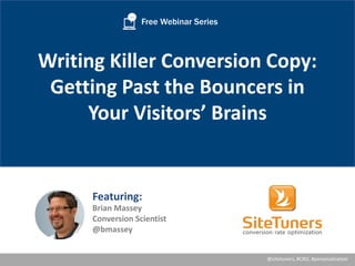 Writing Killer Conversion Copy:
Getting Past the Bouncers in
Your Visitors’ Brains
Free Webinar Series
Brian Massey
Conversion Scientist
@bmassey
@sitetuners, #CRO, #personalization
Featuring:
 