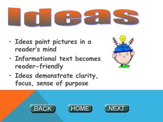 • Ideas paint pictures in a
reader’s mind
• Informational text becomes
reader-friendly
• Ideas demonstrate clarity,
focus, sense of purpose
 