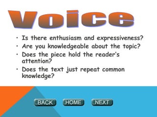 • Is there enthusiasm and expressiveness?
• Are you knowledgeable about the topic?
• Does the piece hold the reader’s
attention?
• Does the text just repeat common
knowledge?
 