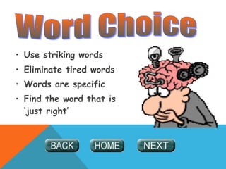 • Use striking words
• Eliminate tired words
• Words are specific
• Find the word that is
‘just right’
 
