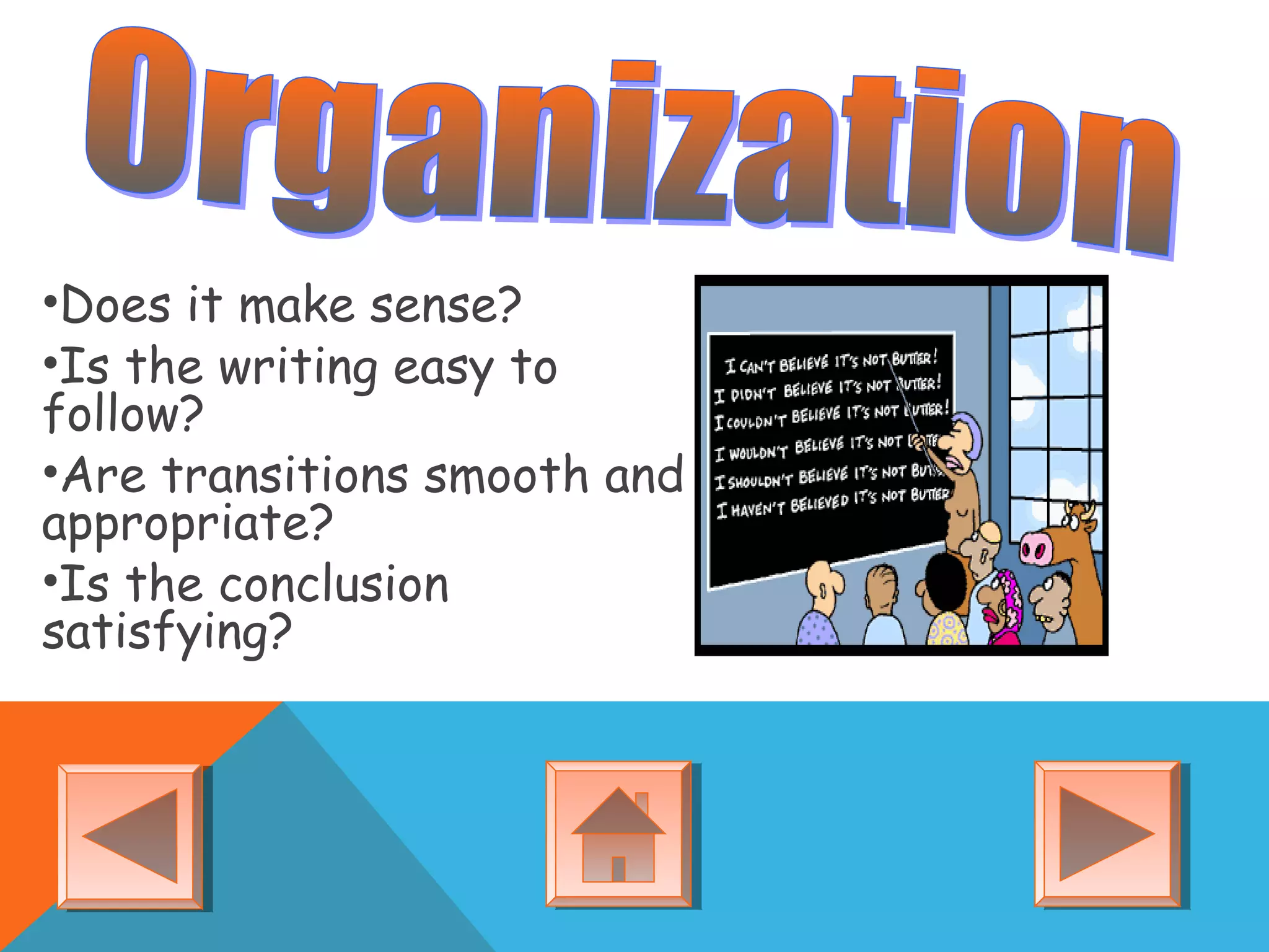 •Does it make sense?
•Is the writing easy to
follow?
•Are transitions smooth and
appropriate?
•Is the conclusion
satisfying?
 