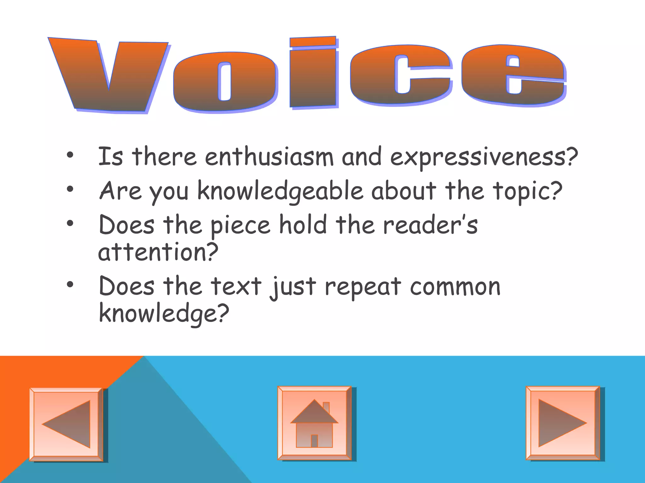 • Is there enthusiasm and expressiveness?
• Are you knowledgeable about the topic?
• Does the piece hold the reader’s
attention?
• Does the text just repeat common
knowledge?
 